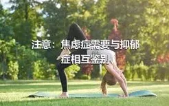 注意：焦虑症需要与抑郁症相互鉴别