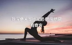 吃深色米饭能减肥 防病抗衰有奇方