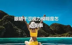 眼睛干涩视力模糊是怎么回事