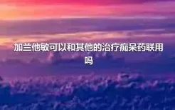 加兰他敏可以和其他的治疗痴呆药联用吗