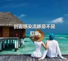 创面感染流脓是不是肛瘘