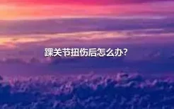 踝关节扭伤后怎么办？