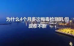 为什么4个月多次梅毒检测阴,但皮疹不断