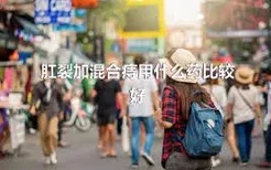 肛裂加混合痔用什么药比较好