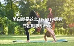 美白就是这么so easy拥有白皙肌肤小窍门