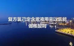 复方氯己定含漱液用完以后能做核酸吗