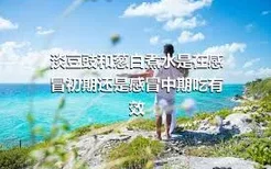 淡豆豉和葱白煮水是在感冒初期还是感冒中期吃有效