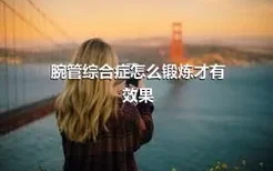 腕管综合症怎么锻炼才有效果