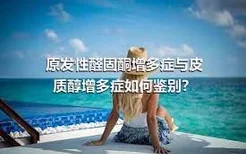 原发性醛固酮增多症与皮质醇增多症如何鉴别？