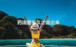 药流要多久才流出来