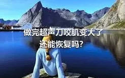 做完超声刀咬肌变大了还能恢复吗？