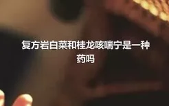 复方岩白菜和桂龙咳喘宁是一种药吗