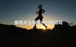 银杏片治眼底水肿有效吗