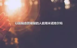 以前脑血管破裂的人能用米诺地尔吗