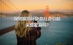 双侧额顶叶缺血灶会引起头皮发麻吗?