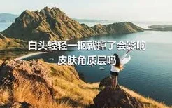 白头轻轻一抠就掉了会影响皮肤角质层吗