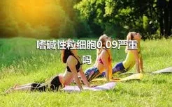 嗜碱性粒细胞0.09严重吗