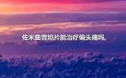 佐米曲普坦片能治疗偏头痛吗,