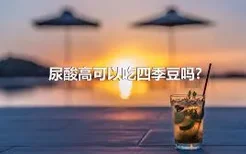 尿酸高可以吃四季豆吗?