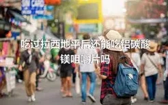 吃过拉西地平后还能吃铝碳酸镁咀嚼片吗