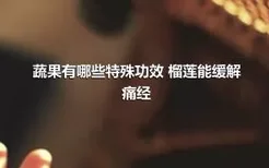 蔬果有哪些特殊功效 榴莲能缓解痛经