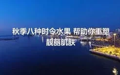 秋季八种时令水果 帮助你重塑靓丽肌肤