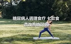 糖尿病人调理食疗 七款食谱改善糖尿病