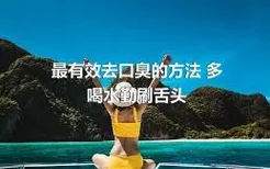 最有效去口臭的方法 多喝水勤刷舌头