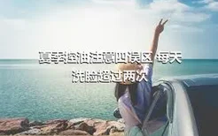 夏季控油注意四误区 每天洗脸超过两次