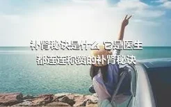 补肾秘诀是什么 它是医生都连连称赞的补肾秘诀