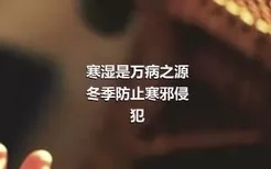 寒湿是万病之源
冬季防止寒邪侵犯