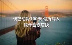 伤筋动骨100天 骨折病人吃什么恢复快