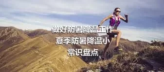 做好防暑降温工作
夏季防暑降温小常识盘点