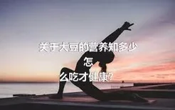 关于大豆的营养知多少
怎么吃才健康？