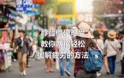 脖颈僵硬难受
教你两招轻松缓解疲劳的方法