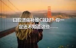 口腔溃疡补维C就好？你一定还不知道这些……