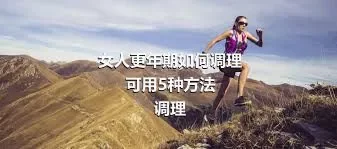 女人更年期如何调理
可用5种方法调理