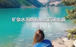 矿泉水泡隐形眼镜后还能戴吗