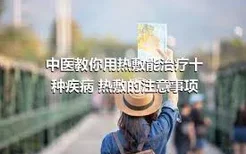 中医教你用热敷能治疗十种疾病 热敷的注意事项