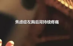 焦虑症左胸后背持续疼痛