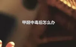 甲醛中毒后怎么办