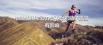 长期服用希爱力会不会对精子质量有影响