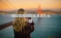 糖尿病视网膜脱落会怎么样