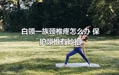 白领一族颈椎疼怎么办 保护颈椎有妙招