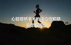 心脏搭桥手术的适应症和禁忌症有哪些