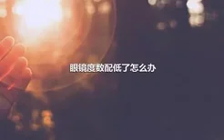 眼镜度数配低了怎么办