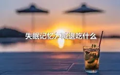 失眠记忆力减退吃什么