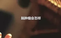 脑肿瘤会怎样